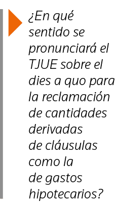   En qué sentido se pronunciará el TJUE sobre el dies a quo para la reclamación de cantidades derivadas de cláusulas    