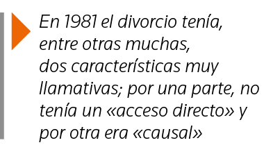  En 1981 el divorcio tenía, entre otras muchas, dos características muy llamativas; por una parte, no tenía un  acces   