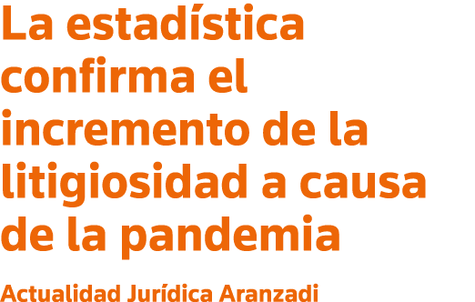La estadística confirma el incremento de la litigiosidad a causa de la pandemia Actualidad Jurídica Aranzadi