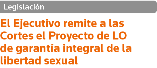 Legislación El Ejecutivo remite a las Cortes el Proyecto de LO de garantía integral de la libertad sexual