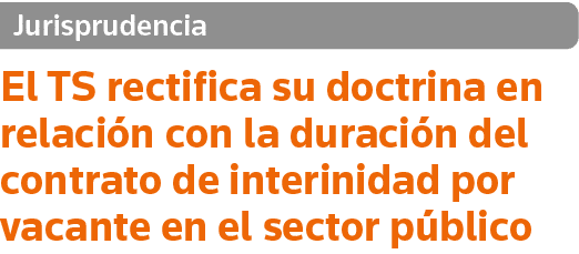 Jurisprudencia El TS rectifica su doctrina en relación con la duración del contrato de interinidad por vacante en el    