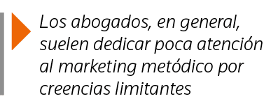  Los abogados, en general, suelen dedicar poca atención al marketing metódico por creencias limitantes