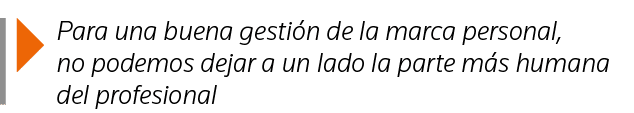  Para una buena gestión de la marca personal, no podemos dejar a un lado la parte más humana del profesional