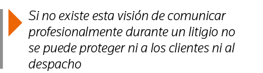  Si no existe esta visión de comunicar profesionalmente durante un litigio no se puede proteger ni a los clientes ni    
