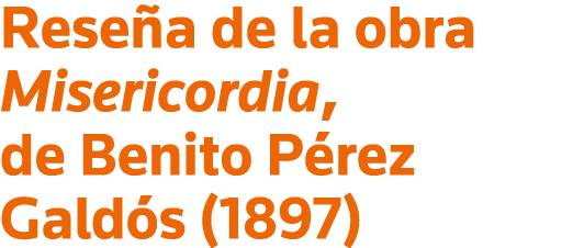 Reseña de la obra Misericordia, de Benito Pérez Galdós (1897)
