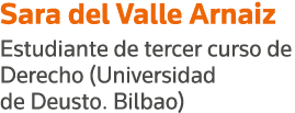 Sara del Valle Arnaiz Estudiante de tercer curso de Derecho (Universidad de Deusto  Bilbao)