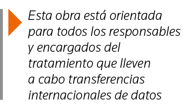  Esta obra está orientada para todos los responsables y encargados del tratamiento que lleven a cabo transferencias i   