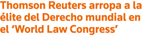 Thomson Reuters arropa a la élite del Derecho mundial en el  World Law Congress 