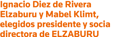 Ignacio Diez de Rivera Elzaburu y Mabel Klimt, elegidos presidente y socia directora de ELZABURU