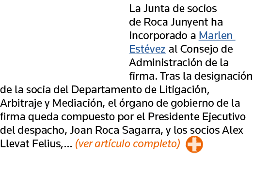 La Junta de socios de Roca Junyent ha incorporado a Marlen Estévez al Consejo de Administración de la firma  Tras la    