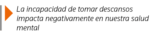  La incapacidad de tomar descansos impacta negativamente en nuestra salud mental