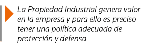  La Propiedad Industrial genera valor en la empresa y para ello es preciso tener una política adecuada de protección    