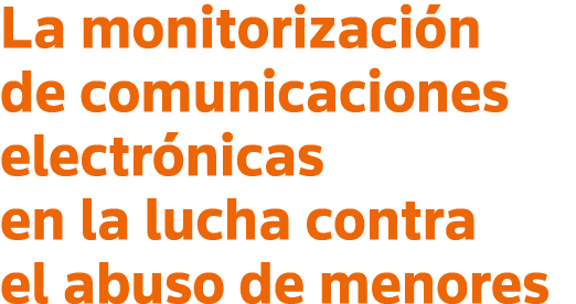 La monitorización de comunicaciones electrónicas en la lucha contra el abuso de menores