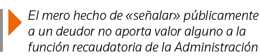  El mero hecho de  señalar  públicamente a un deudor no aporta valor alguno a la función recaudatoria de la Administr   