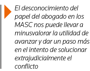  El desconocimiento del papel del abogado en los MASC nos puede llevar a minusvalorar la utilidad de avanzar y dar un   