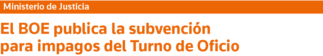 Ministerio de Justicia El BOE publica la subvención para impagos del Turno de Oficio