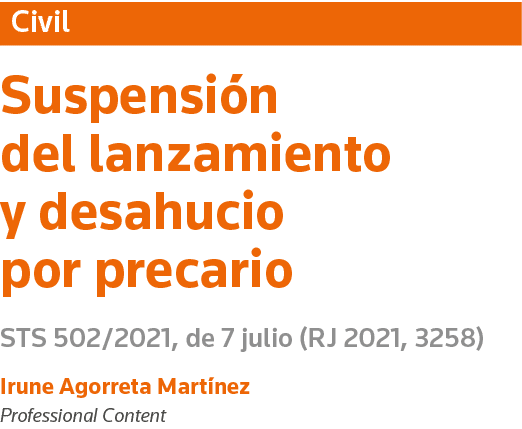 Civil Suspensión del lanzamiento y desahucio por precario STS 502 2021, de 7 julio (RJ 2021, 3258) Irune Agorreta Mar   
