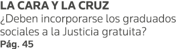 LA CARA Y LA CRUZ  Deben incorporarse los graduados sociales a la Justicia gratuita  Pág  45