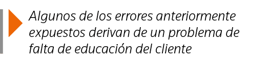  Algunos de los errores anteriormente expuestos derivan de un problema de falta de educación del cliente