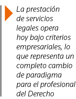  La prestación de servicios legales opera hoy bajo criterios empresariales, lo que representa un completo cambio de p   