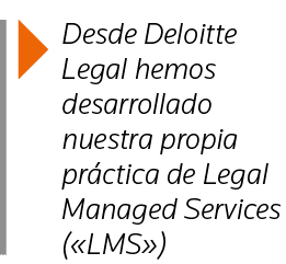  Desde Deloitte Legal hemos desarrollado nuestra propia práctica de Legal Managed Services ( LMS )