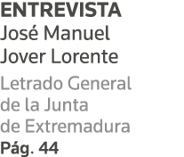 ENTREVISTA José Manuel Jover Lorente Letrado General de la Junta de Extremadura Pág  44