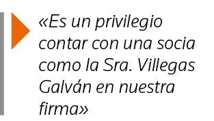   Es un privilegio contar con una socia como la Sra  Villegas Galván en nuestra firma 