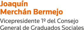 Joaquín Merchán Bermejo Vicepresidente 1  del Consejo General de Graduados Sociales