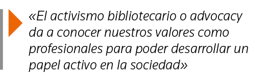   El activismo bibliotecario o advocacy da a conocer nuestros valores como profesionales para poder desarrollar un pa   