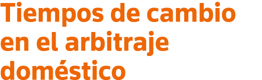 Tiempos de cambio en el arbitraje doméstico