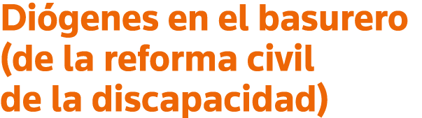 Diógenes en el basurero (de la reforma civil de la discapacidad)