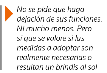 No se pide que haga dejación de sus funciones  Ni mucho menos  Pero sí que se valore si las medidas a adoptar son re   