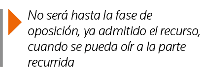  No será hasta la fase de oposición, ya admitido el recurso, cuando se pueda oír a la parte recurrida