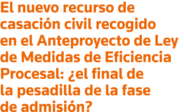 El nuevo recurso de casación civil recogido en el Anteproyecto de Ley de Medidas de Eficiencia Procesal:  el final de   