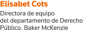 Elisabet Cots Directora de equipo del departamento de Derecho Público  Baker McKenzie