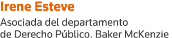Irene Esteve Asociada del departamento de Derecho Público  Baker McKenzie