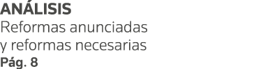 ANÁLISIS Reformas anunciadas y reformas necesarias Pág  8