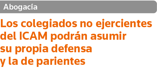 Abogacía Los colegiados no ejercientes del ICAM podrán asumir su propia defensa y la de parientes