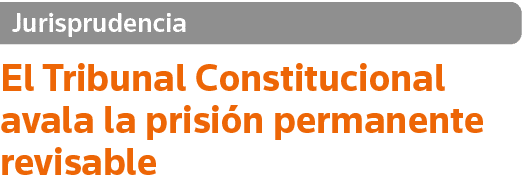 Jurisprudencia El Tribunal Constitucional avala la prisión permanente revisable