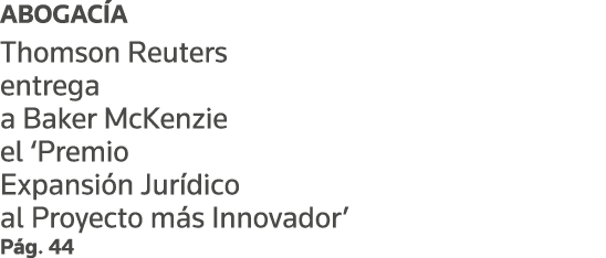 Abogacía Thomson Reuters entrega a Baker McKenzie el  Premio Expansión Jurídico al Proyecto más Innovador  Pág  44