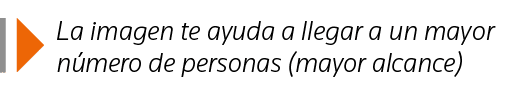  La imagen te ayuda a llegar a un mayor número de personas (mayor alcance)