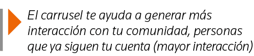  El carrusel te ayuda a generar más interacción con tu comunidad, personas que ya siguen tu cuenta (mayor interacción)