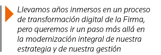  Llevamos años inmersos en un proceso de transformación digital de la Firma, pero queremos ir un paso más allá en la    