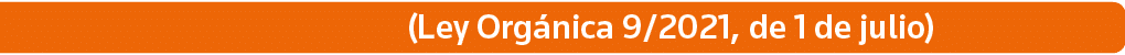 (Ley Orgánica 9 2021, de 1 de julio)