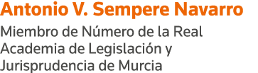 Antonio V  Sempere Navarro Miembro de Número de la Real Academia de Legislación y Jurisprudencia de Murcia