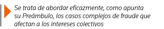  Se trata de abordar eficazmente, como apunta su Preámbulo, los casos complejos de fraude que afectan a los intereses   