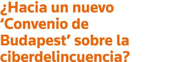  Hacia un nuevo  Convenio de Budapest  sobre la ciberdelincuencia 