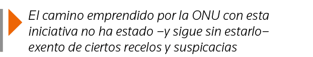  El camino emprendido por la ONU con esta iniciativa no ha estado  y sigue sin estarlo  exento de ciertos recelos y s   