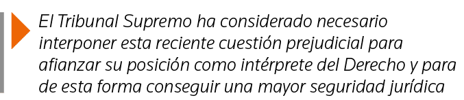  El Tribunal Supremo ha considerado necesario interponer esta reciente cuestión prejudicial para afianzar su posición   