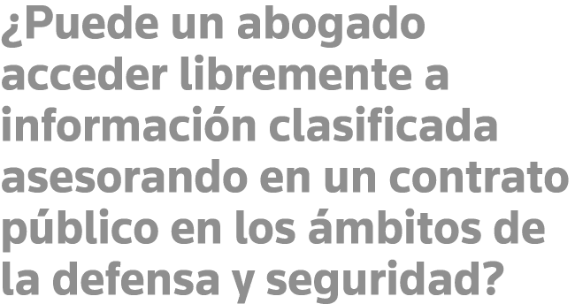  Puede un abogado acceder libremente a información clasificada asesorando en un contrato público en los ámbitos de la   